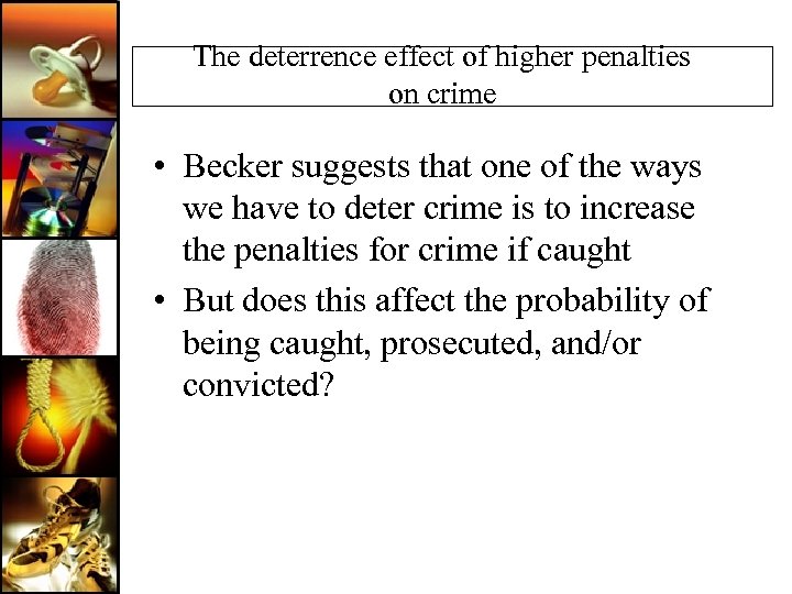 The deterrence effect of higher penalties on crime • Becker suggests that one of