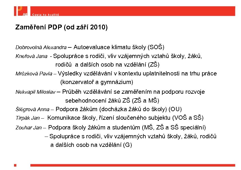 Zaměření PDP (od září 2010) Dobrovolná Alexandra – Autoevaluace klimatu školy (SOŠ) Kneřová Jana