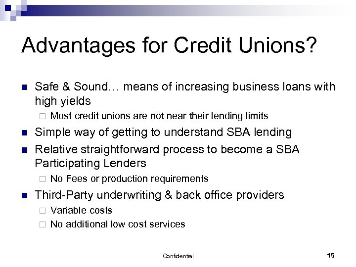 Advantages for Credit Unions? n Safe & Sound… means of increasing business loans with