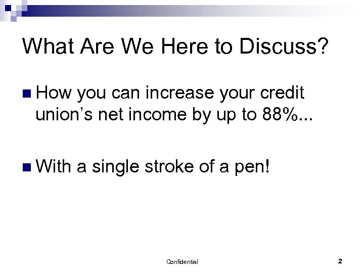 What Are We Here to Discuss? n How you can increase your credit union’s