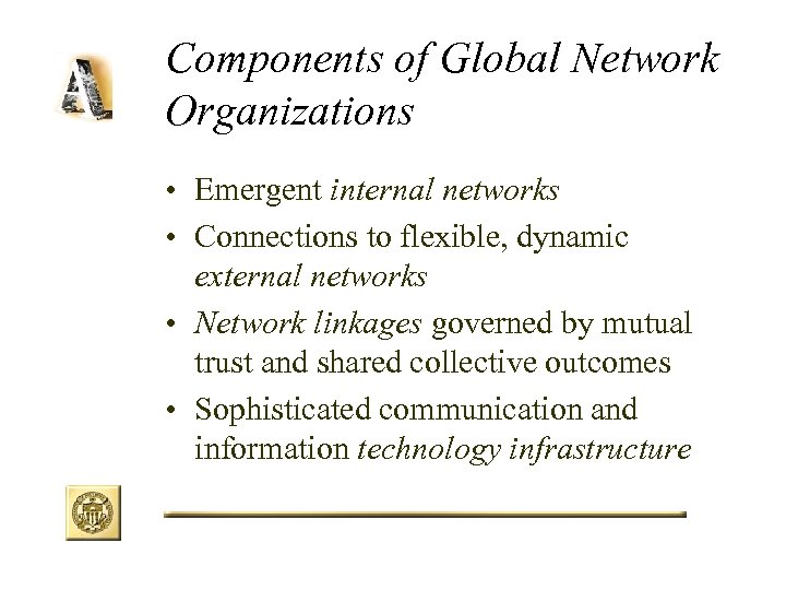 Components of Global Network Organizations • Emergent internal networks • Connections to flexible, dynamic