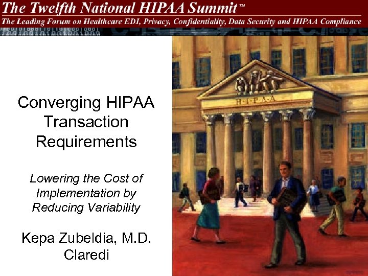 Converging HIPAA Transaction Requirements Lowering the Cost of Implementation by Reducing Variability Kepa Zubeldia,