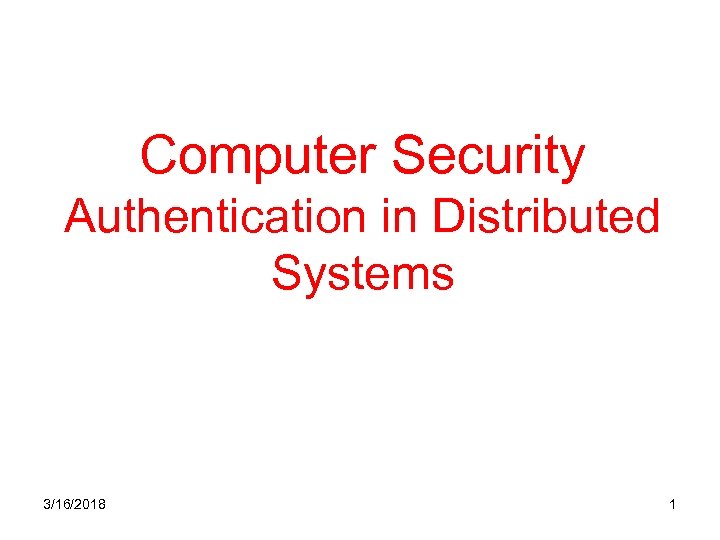 Computer Security Authentication in Distributed Systems 3/16/2018 1 