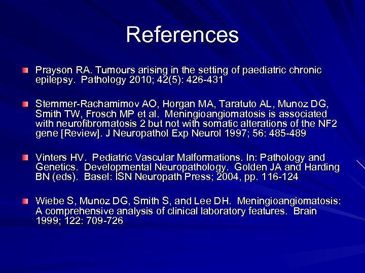 References Prayson RA. Tumours arising in the setting of paediatric chronic epilepsy. Pathology 2010;