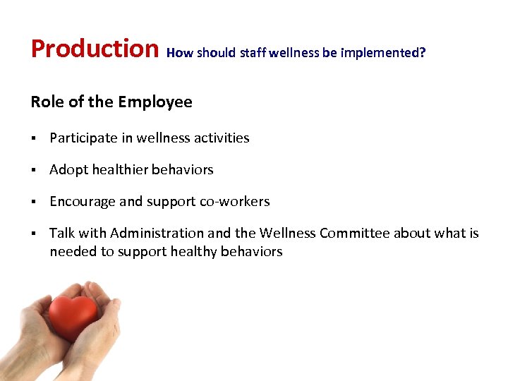 Production How should staff wellness be implemented? Role of the Employee § Participate in