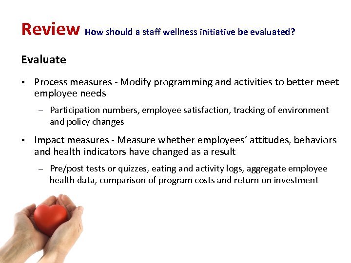 Review How should a staff wellness initiative be evaluated? Evaluate § Process measures ‐