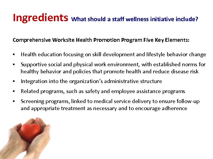 Ingredients What should a staff wellness initiative include? Comprehensive Worksite Health Promotion Program Five