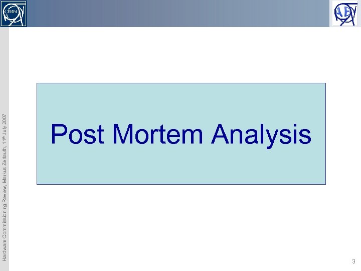 Hardware Commissioning Review, Markus Zerlauth, 11 th July 2007 Post Mortem Analysis 3 