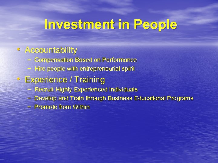 Investment in People • Accountability – Compensation Based on Performance – Hire people with