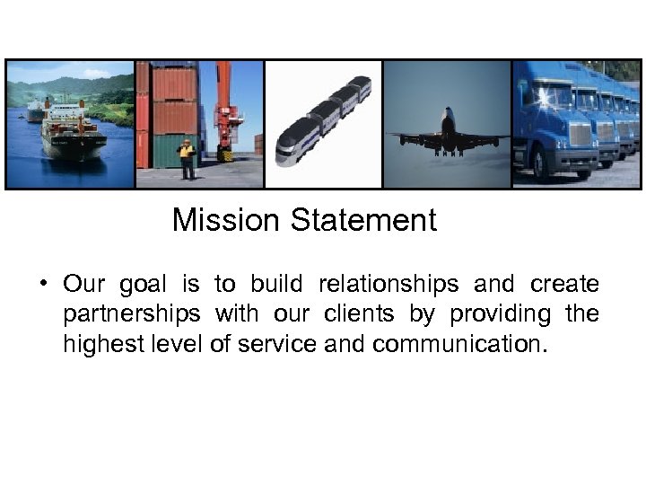 Mission Statement • Our goal is to build relationships and create partnerships with our