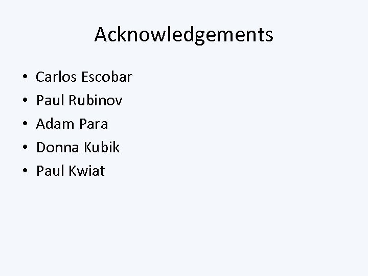 Acknowledgements • • • Carlos Escobar Paul Rubinov Adam Para Donna Kubik Paul Kwiat