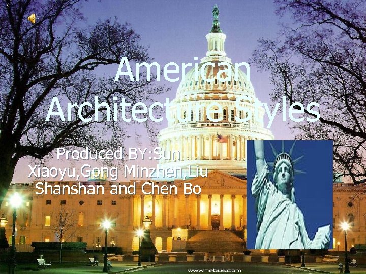 American Architecture Styles Produced BY: Sun Xiaoyu, Gong Minzhen, Liu Shanshan and Chen Bo