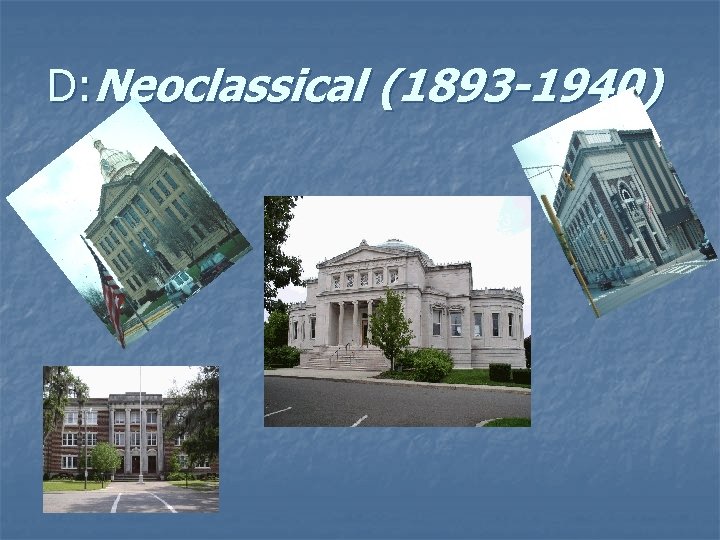 D: Neoclassical (1893 -1940) 