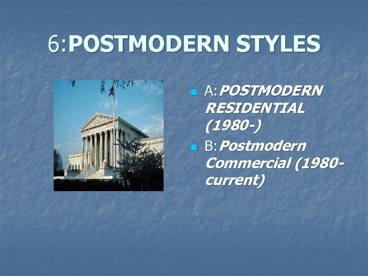 6: POSTMODERN STYLES n n A: POSTMODERN RESIDENTIAL (1980 -) B: Postmodern Commercial (1980