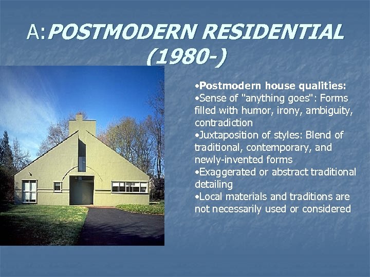 A: POSTMODERN RESIDENTIAL (1980 -) • Postmodern house qualities: • Sense of "anything goes":