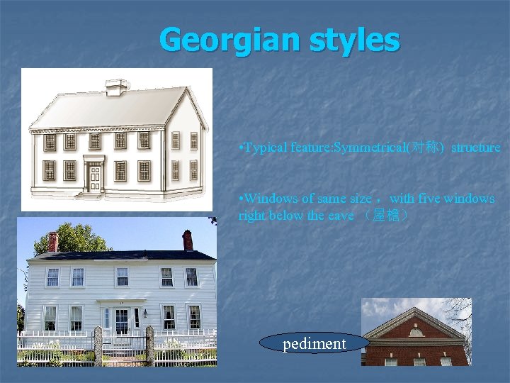  Georgian styles • Typical feature: Symmetrical(对称) structure • Windows of same size ，with