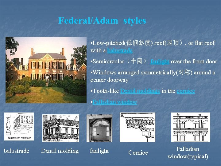 Federal/Adam styles • Low-pitched(低倾斜度) roof(屋顶）, or flat roof with a balustrade • Semicircular（半圆） fanlight