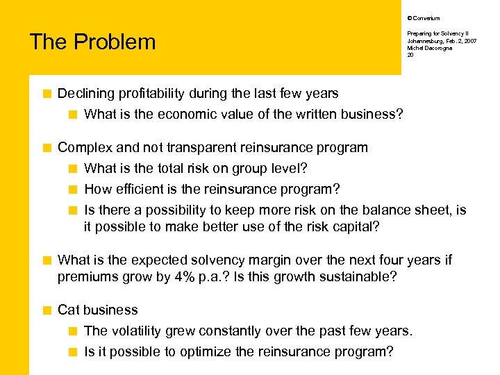 © Converium The Problem Preparing for Solvency II Johannesburg, Feb. 2, 2007 Michel Dacorogna