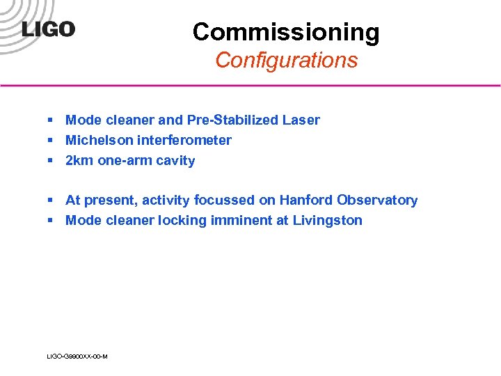 Commissioning Configurations § Mode cleaner and Pre-Stabilized Laser § Michelson interferometer § 2 km