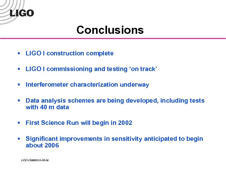 Conclusions § LIGO I construction complete § LIGO I commissioning and testing ‘on track’