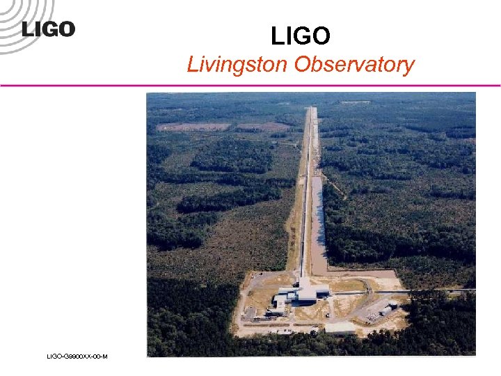 LIGO Livingston Observatory LIGO-G 9900 XX-00 -M 