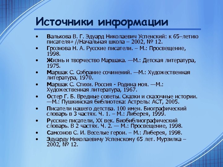 Источники информации • • • Валькова В. Г. Эдуард Николаевич Успенский: к 65–летию писателя»
