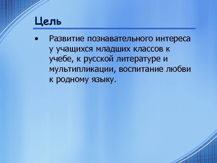 Цель • Развитие познавательного интереса у учащихся младших классов к учебе, к русской литературе