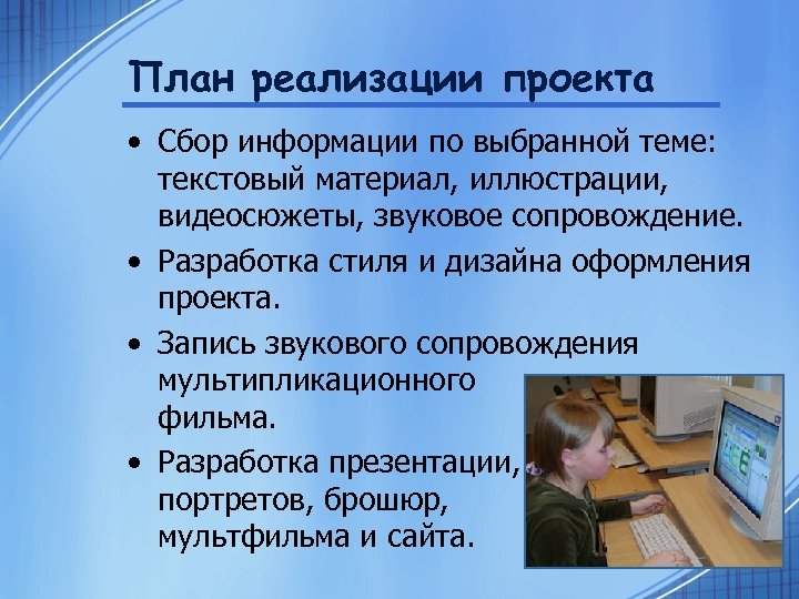 План реализации проекта • Сбор информации по выбранной теме: текстовый материал, иллюстрации, видеосюжеты, звуковое