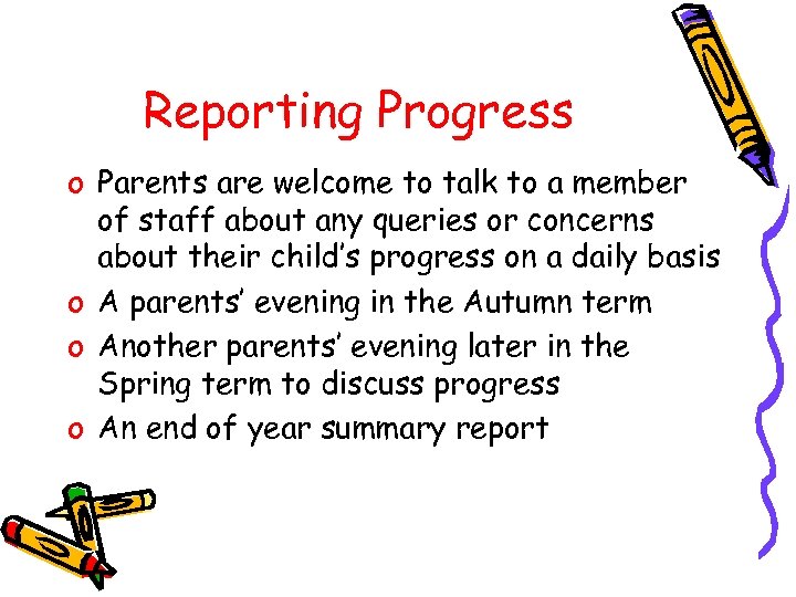 Reporting Progress o Parents are welcome to talk to a member of staff about