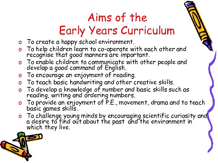 Aims of the Early Years Curriculum o To create a happy school environment. o