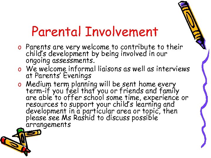 Parental Involvement o Parents are very welcome to contribute to their child’s development by