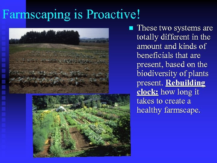 Farmscaping is Proactive! n These two systems are totally different in the amount and