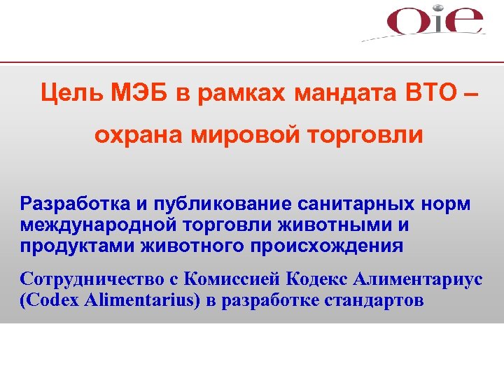 Цель МЭБ в рамках мандата ВТО – охрана мировой торговли Разработка и публикование санитарных