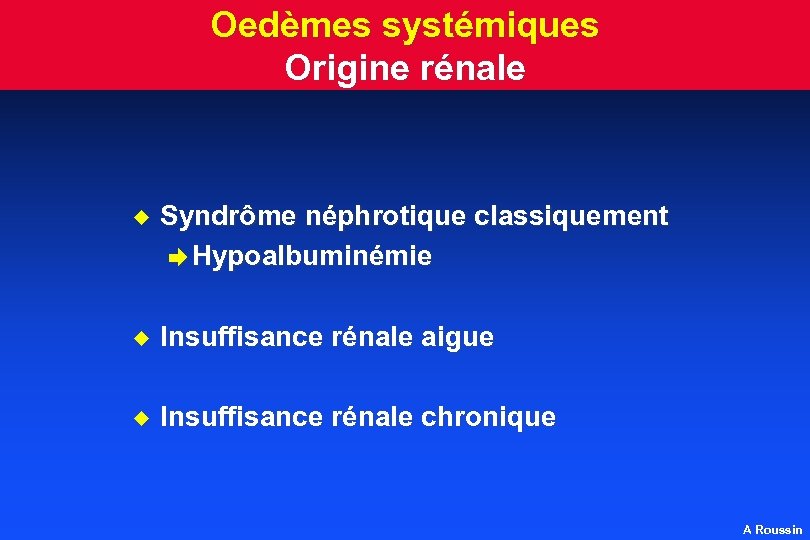 Oedèmes systémiques Origine rénale u Syndrôme néphrotique classiquement è Hypoalbuminémie u Insuffisance rénale aigue