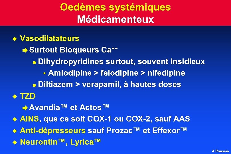 Oedèmes systémiques Médicamenteux u u u Vasodilatateurs è Surtout Bloqueurs Ca++ l Dihydropyridines surtout,