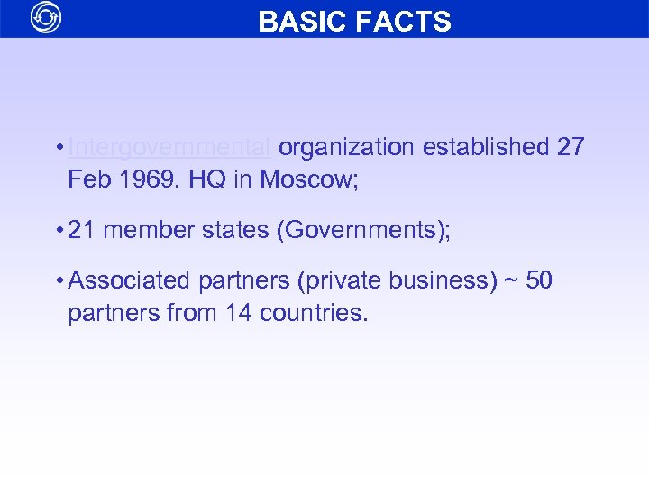BASIC FACTS • Intergovernmental organization established 27 Feb 1969. HQ in Moscow; • 21