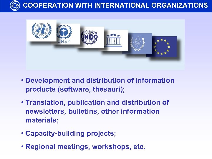 COOPERATION WITH INTERNATIONAL ORGANIZATIONS • Development and distribution of information products (software, thesauri); •