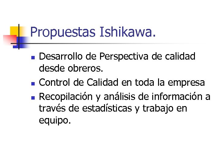 Propuestas Ishikawa. n n n Desarrollo de Perspectiva de calidad desde obreros. Control de