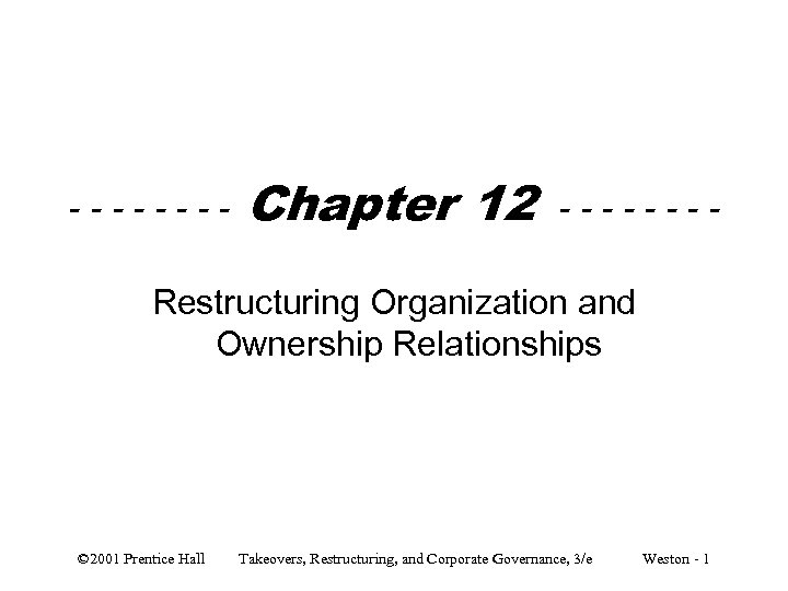 ---- Chapter 12 ---- Restructuring Organization and Ownership Relationships © 2001 Prentice Hall Takeovers,