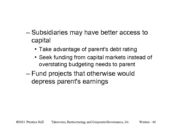 – Subsidiaries may have better access to capital • Take advantage of parent's debt