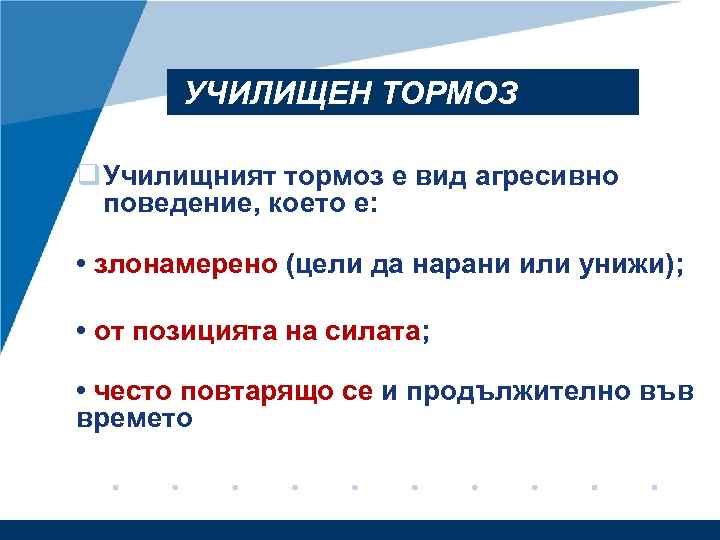 УЧИЛИЩЕН ТОРМОЗ q Училищният тормоз е вид агресивно поведение, което е: • злонамерено (цели