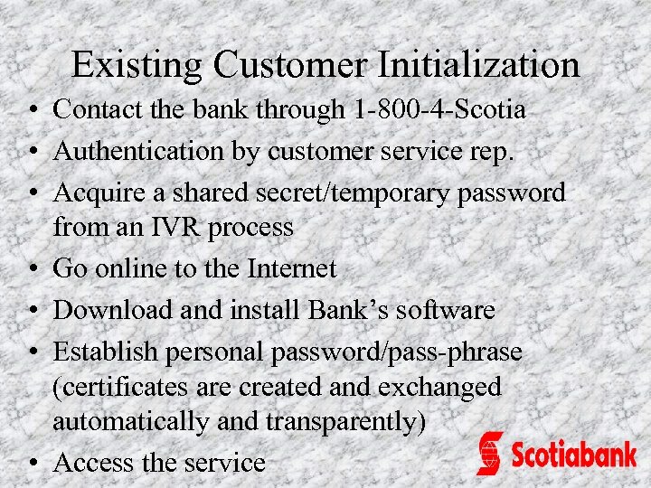 Existing Customer Initialization • Contact the bank through 1 -800 -4 -Scotia • Authentication