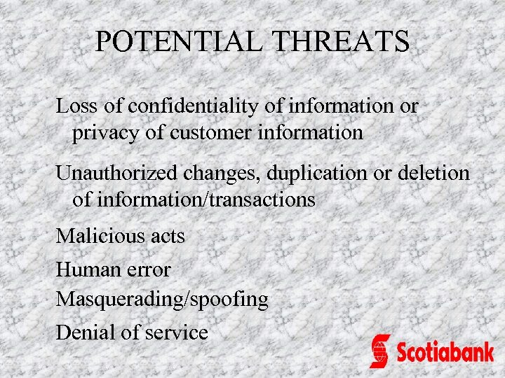 POTENTIAL THREATS Loss of confidentiality of information or privacy of customer information Unauthorized changes,
