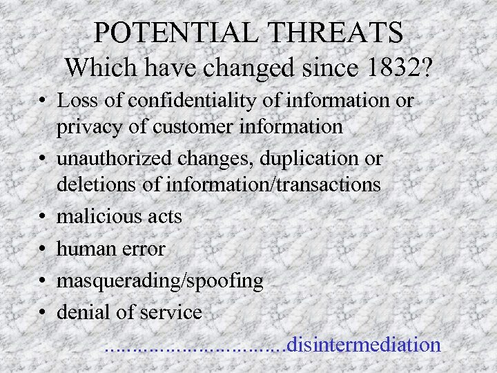 POTENTIAL THREATS Which have changed since 1832? • Loss of confidentiality of information or