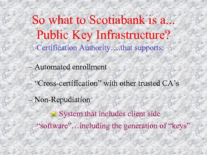 So what to Scotiabank is a. . . Public Key Infrastructure? Certification Authority…. that