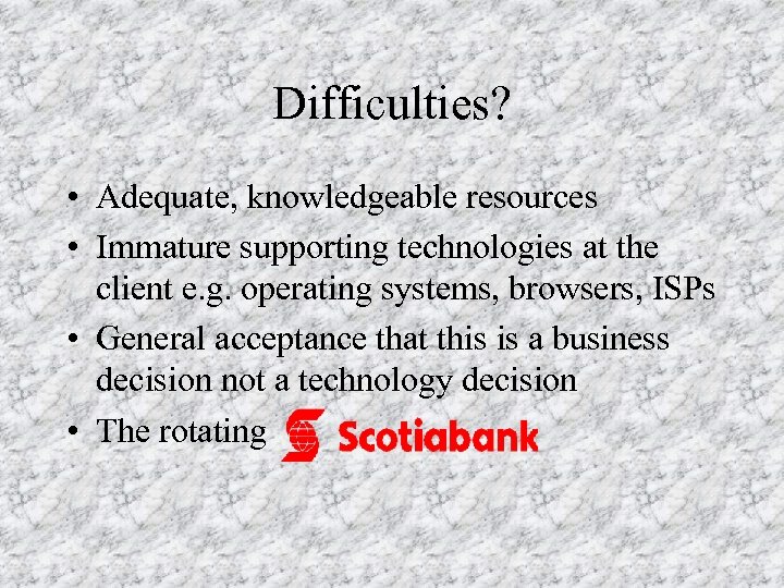 Difficulties? • Adequate, knowledgeable resources • Immature supporting technologies at the client e. g.