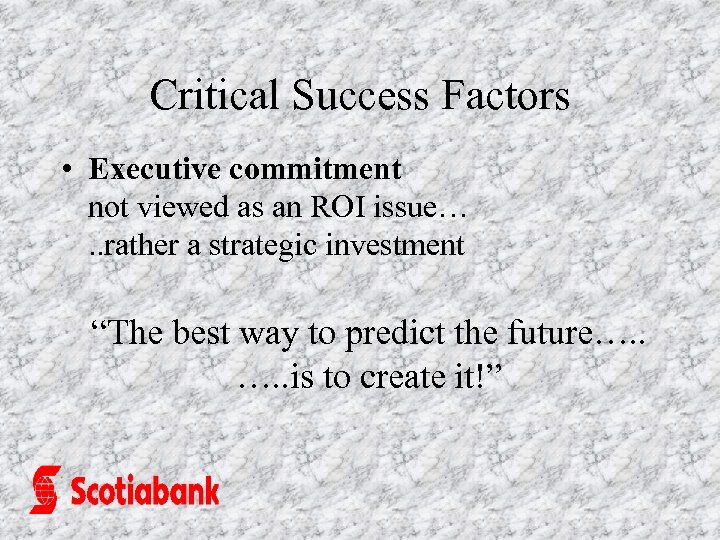 Critical Success Factors • Executive commitment not viewed as an ROI issue…. . rather