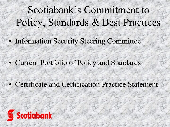 Scotiabank’s Commitment to Policy, Standards & Best Practices • Information Security Steering Committee •