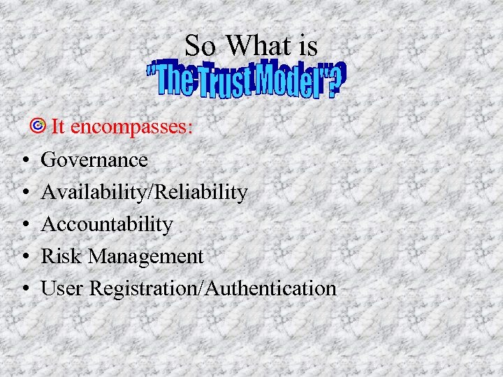 So What is • • • It encompasses: Governance Availability/Reliability Accountability Risk Management User