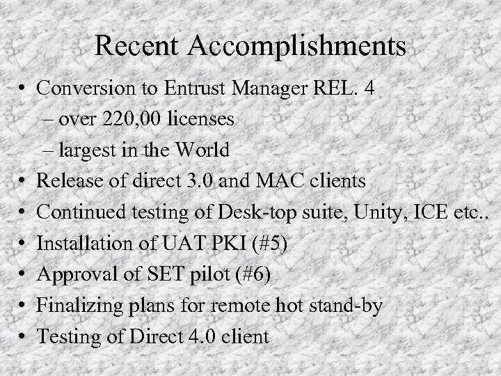 Recent Accomplishments • Conversion to Entrust Manager REL. 4 – over 220, 00 licenses